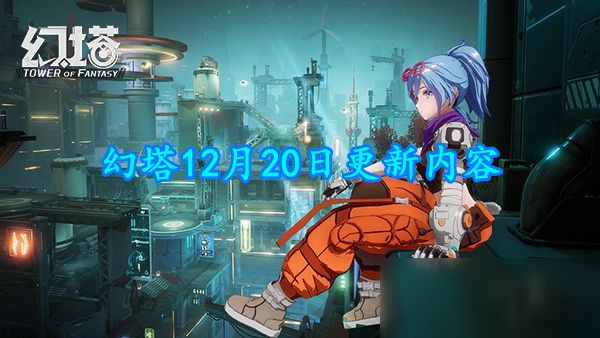 幻塔12月20日更新了什么 幻塔12月20日更新内容