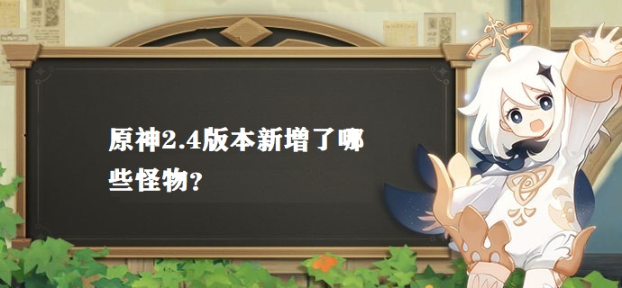 原神2.4版本新增了哪些怪物 2.4版本新增怪物一览