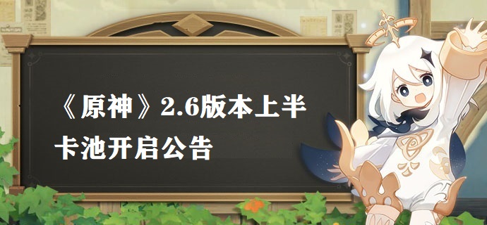 原神2.6版本up池最新消息 2.6版本上半卡池开启公告