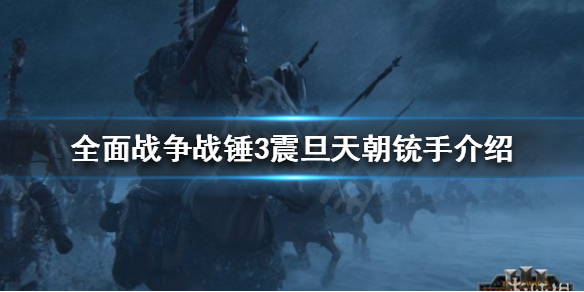 全面战争战锤3震旦天朝远程部队有哪些 震旦天朝铳手介绍