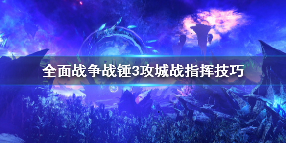 全面战争战锤3攻城战怎么指挥 全面战争战锤3攻城战指挥技巧