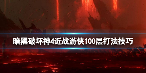 暗黑破坏神4近战游侠100层如何打，近战游侠100层打法技巧