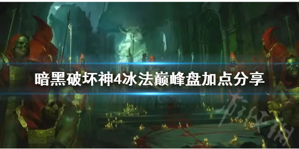 暗黑破坏神4冰法巅峰盘加点分享，暗黑4冰法巅峰盘如何加点