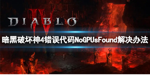 暗黑破坏神4错误代码NoGPUsFound，错误代码NoGPUsFound解决办法