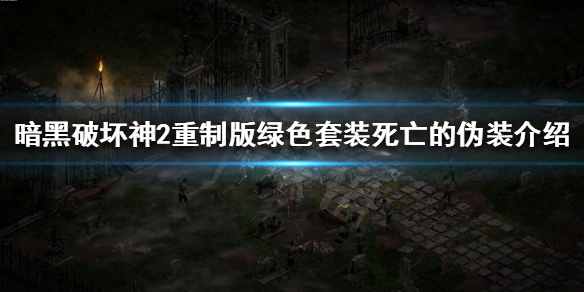 暗黑破坏神2重制版死亡的伪装是什么，绿色套装死亡的伪装介绍