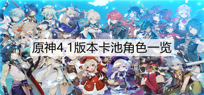 原神4.1版本卡池角色提前爆料 4.1版本卡池角色一览