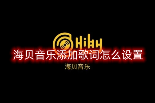 海贝音乐添加歌词怎么设置 海贝音乐添加歌词教程分享